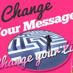 Change your Message Change your Life